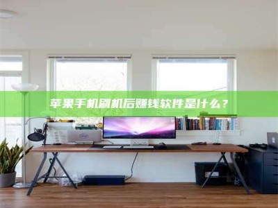 襄垣苹果手机刷机后赚钱软件是什么？