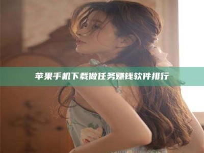 襄垣苹果手机下载做任务赚钱软件排行