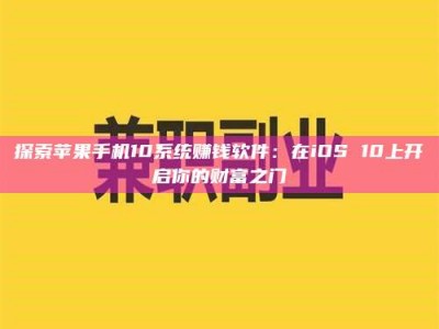 襄垣探索苹果手机10系统赚钱软件：在iOS 10上开启你的财富之门