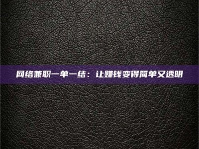 襄垣网络兼职一单一结：让赚钱变得简单又透明