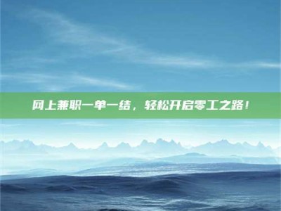 襄垣网上兼职一单一结，轻松开启零工之路！