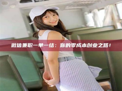 襄垣微信兼职一单一结：你的零成本创业之路！