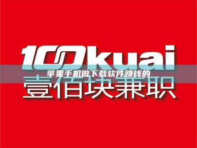 襄垣苹果手机做下载软件赚钱的