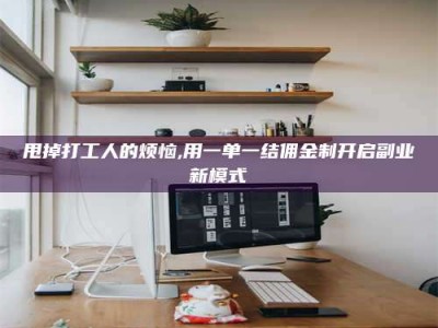 襄垣甩掉打工人的烦恼,用一单一结佣金制开启副业新模式