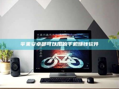 襄垣苹果安卓都可以用的手机赚钱软件