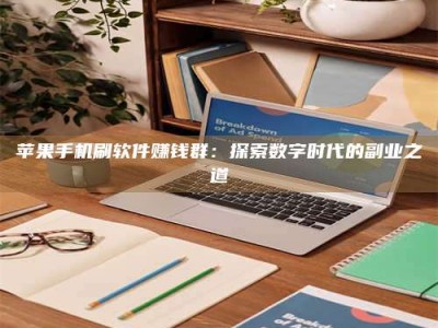 襄垣苹果手机刷软件赚钱群：探索数字时代的副业之道