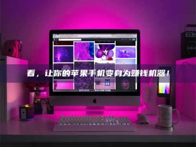 襄垣看，让你的苹果手机变身为赚钱机器！