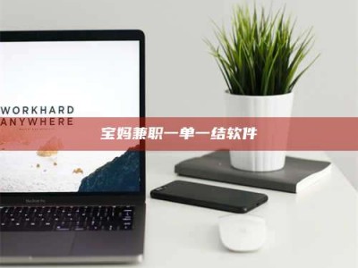 襄垣宝妈兼职一单一结软件